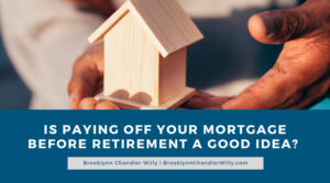 Brooklynn Chandler Willy Is Paying Off Your Mortgage Before Retirement a Good Idea?