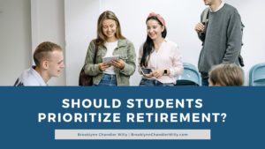 Brooklynn Chandler Willy Should Students Prioritize Retirement