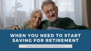 When You Need To Start Saving For Retirement